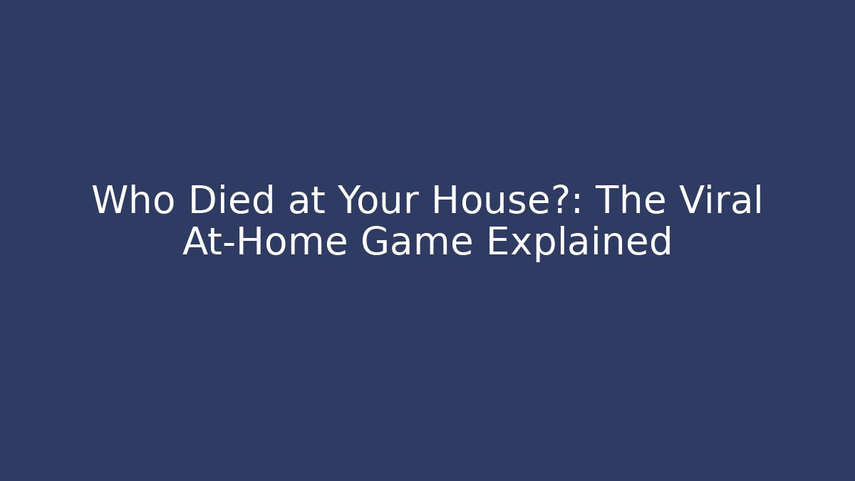 Who Died at Your House?: The Viral At-Home Game Explained