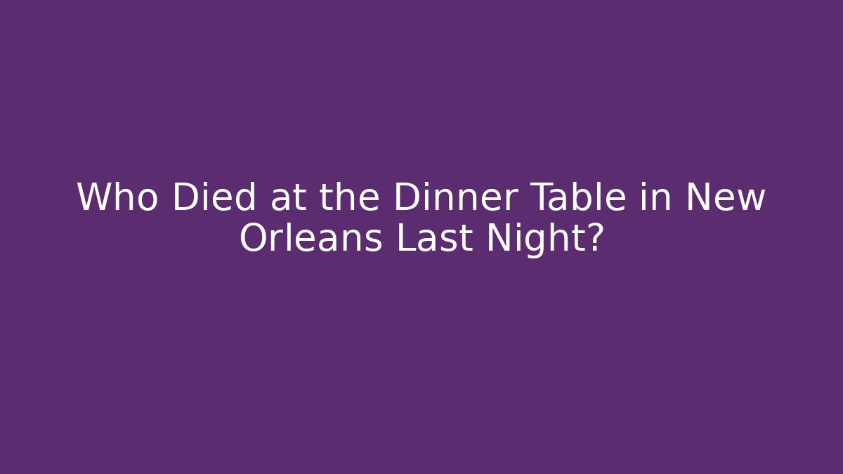 Who Died at the Dinner Table in New Orleans Last Night?