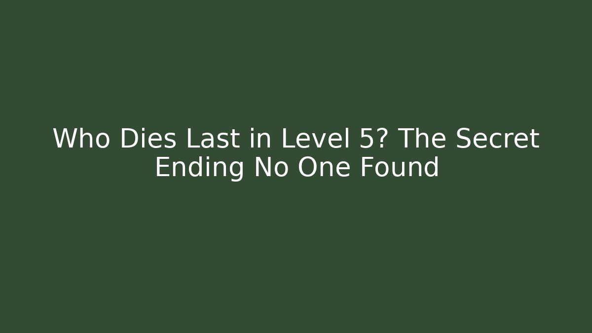 Who Dies Last in Level 5? The Secret Ending No One Found