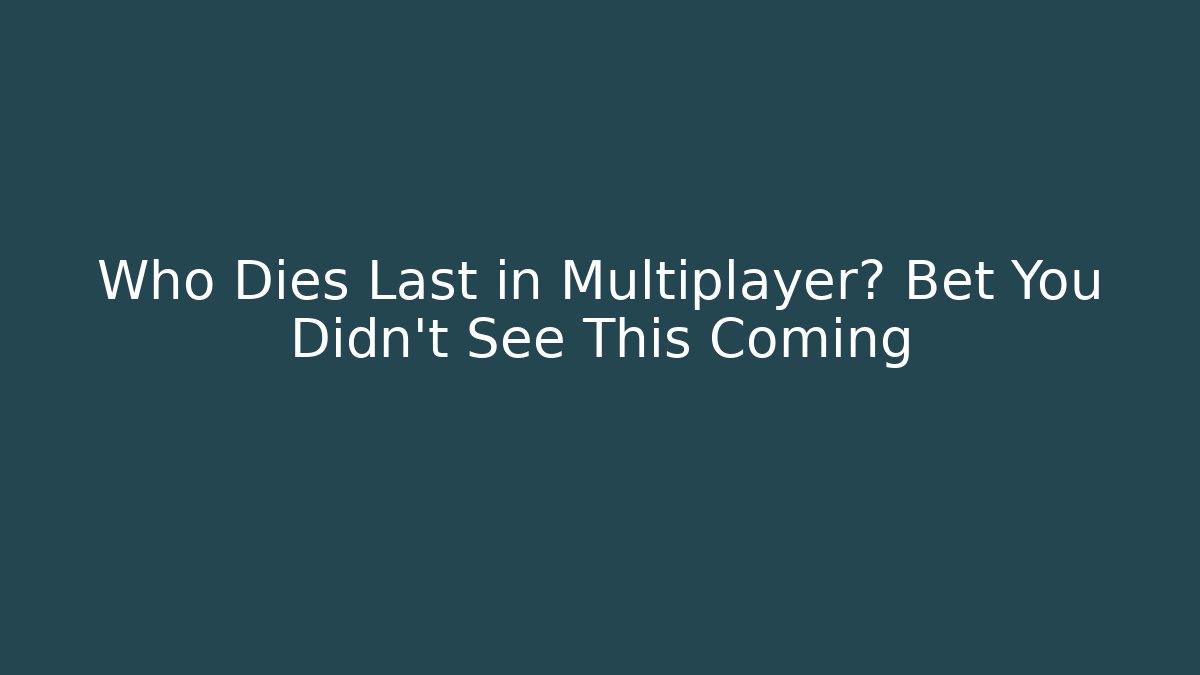 Who Dies Last in Multiplayer? Bet You Didn’t See This Coming
