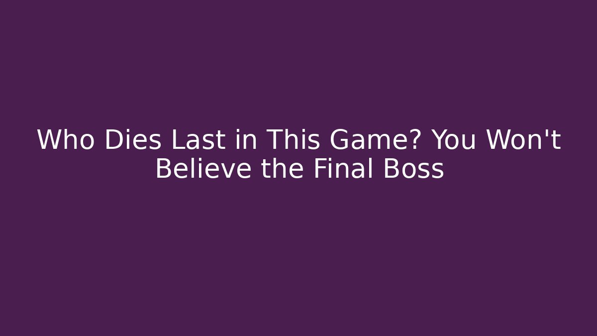 Who Dies Last in This Game? You Won’t Believe the Final Boss