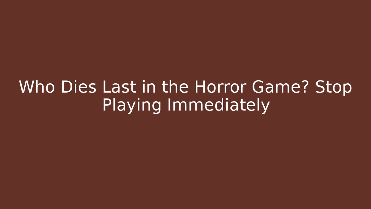 Who Dies Last in the Horror Game? Stop Playing Immediately