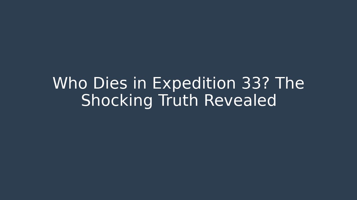 Who Dies in Expedition 33? The Shocking Truth Revealed
