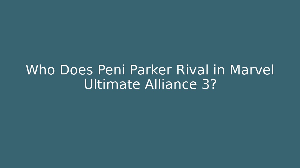 Who Does Peni Parker Rival in Marvel Ultimate Alliance 3?
