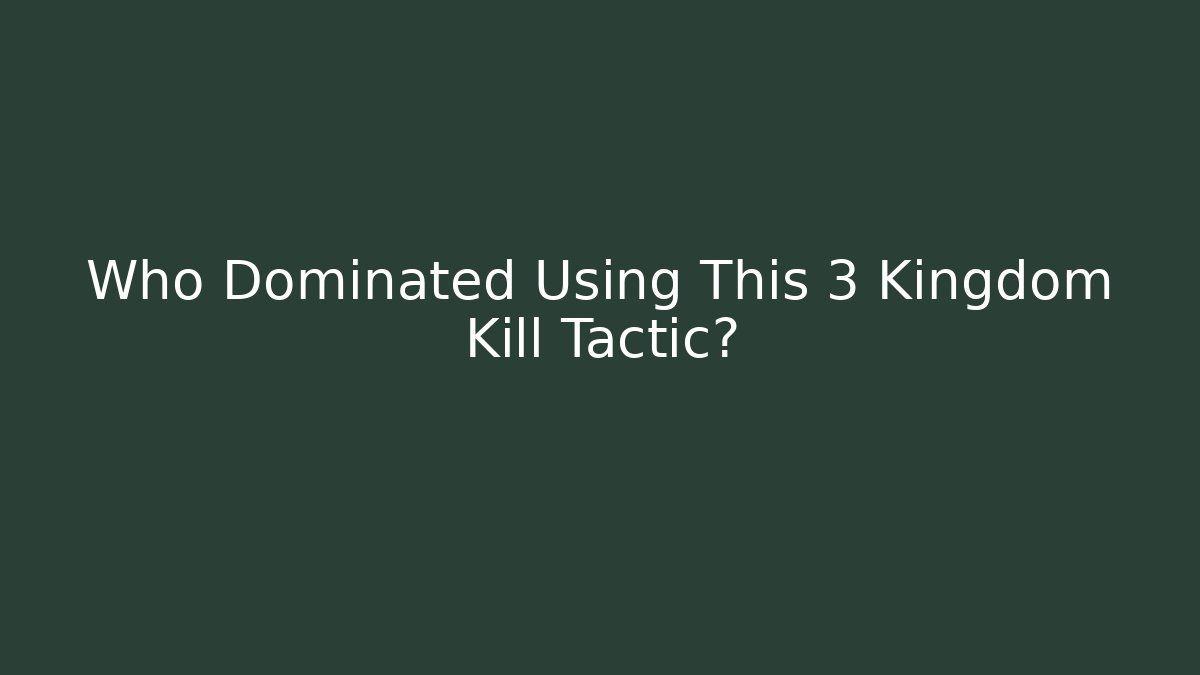 Who Dominated Using This 3 Kingdom Kill Tactic?
