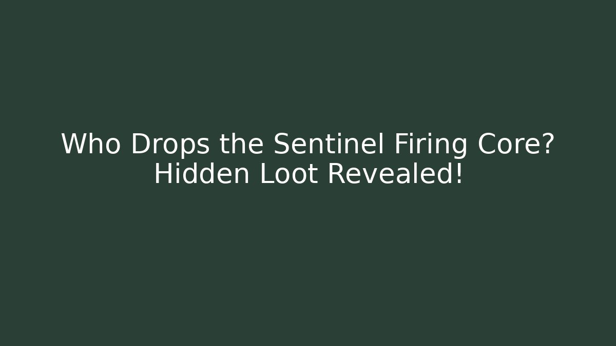 Who Drops the Sentinel Firing Core? Hidden Loot Revealed! - Critter Realm