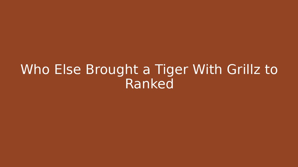 Who Else Brought a Tiger With Grillz to Ranked