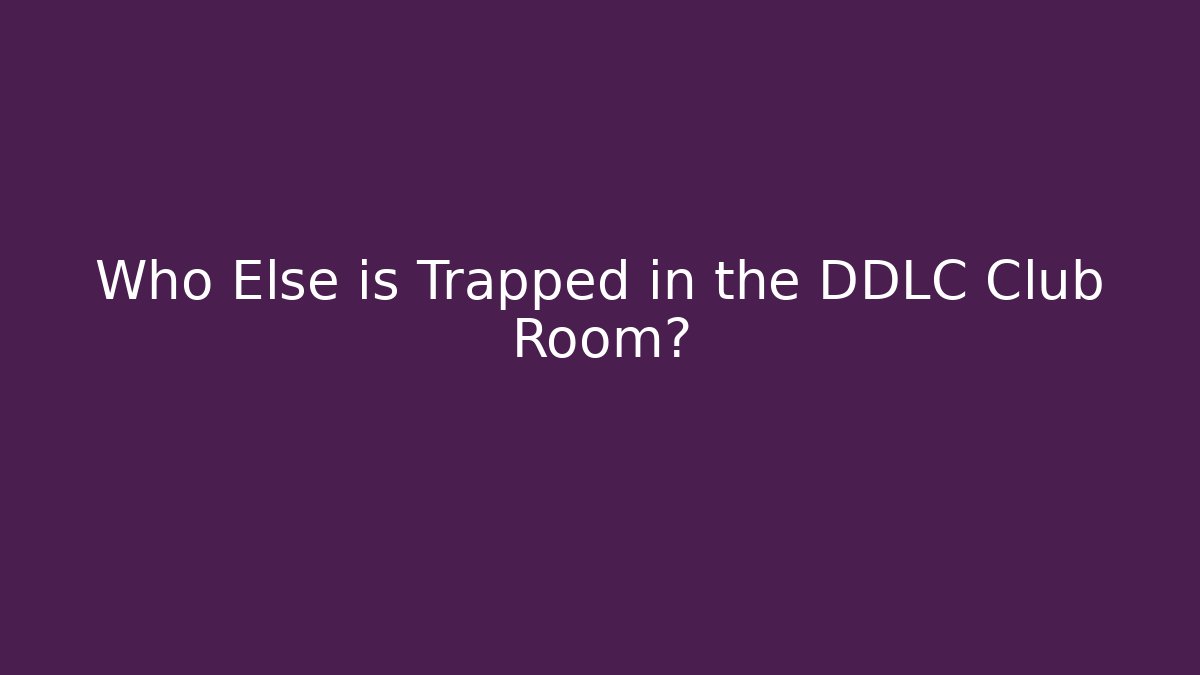 Who Else is Trapped in the DDLC Club Room?
