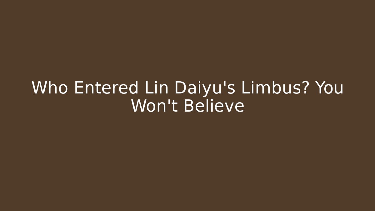 Who Entered Lin Daiyu's Limbus? You Won't Believe