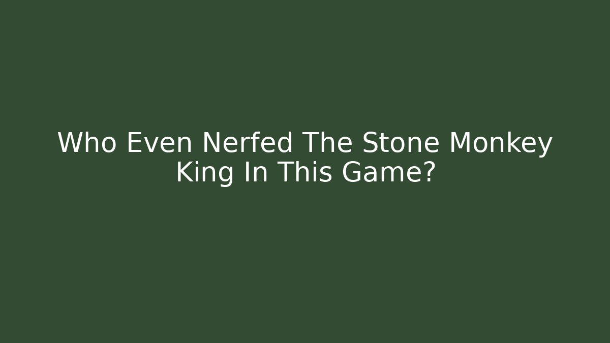 Who Even Nerfed The Stone Monkey King In This Game?
