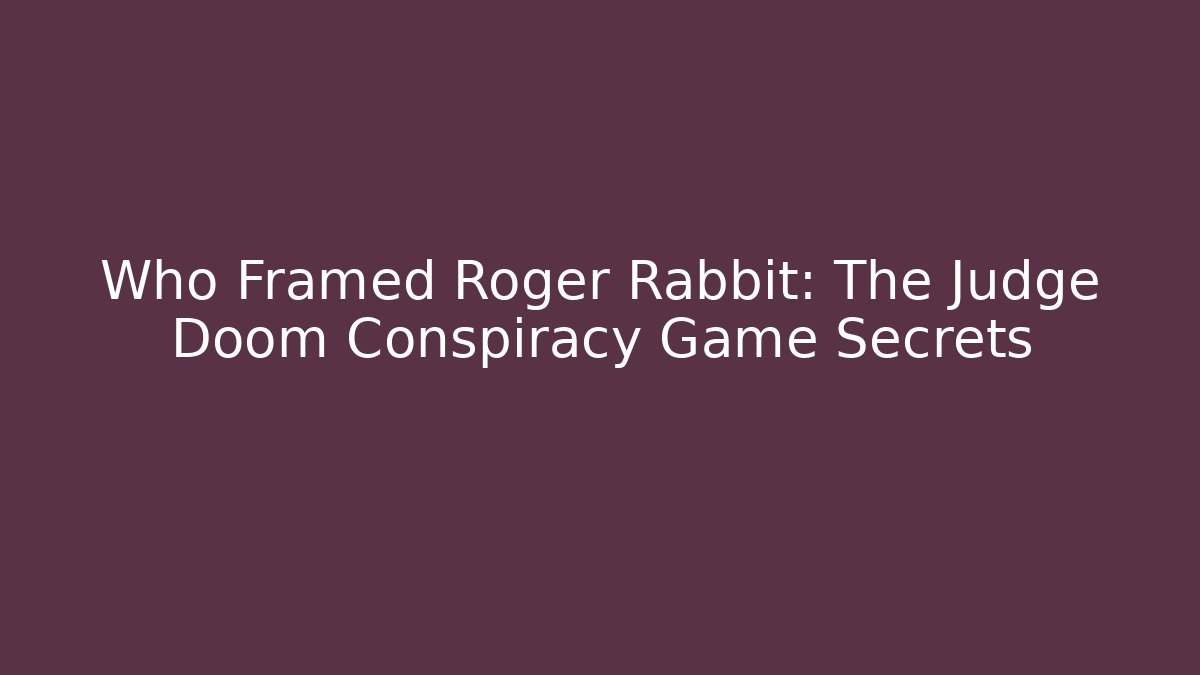 Who Framed Roger Rabbit: The Judge Doom Conspiracy Game Secrets