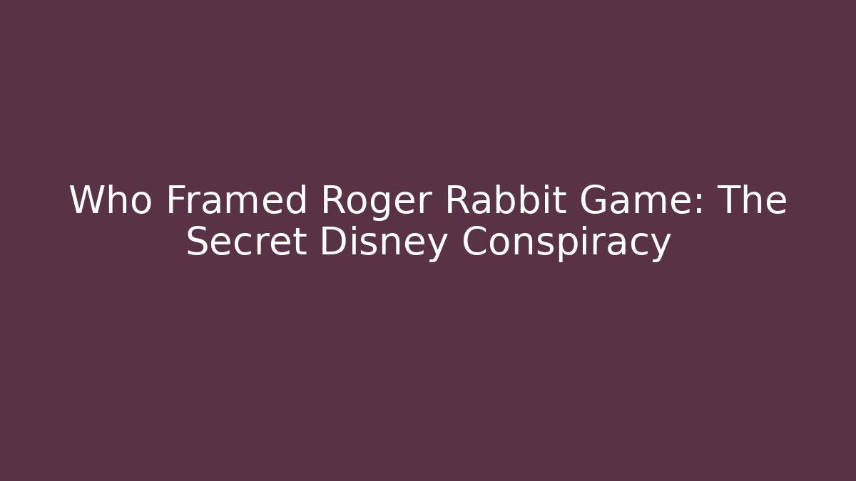 Who Framed Roger Rabbit Game: The Secret Disney Conspiracy