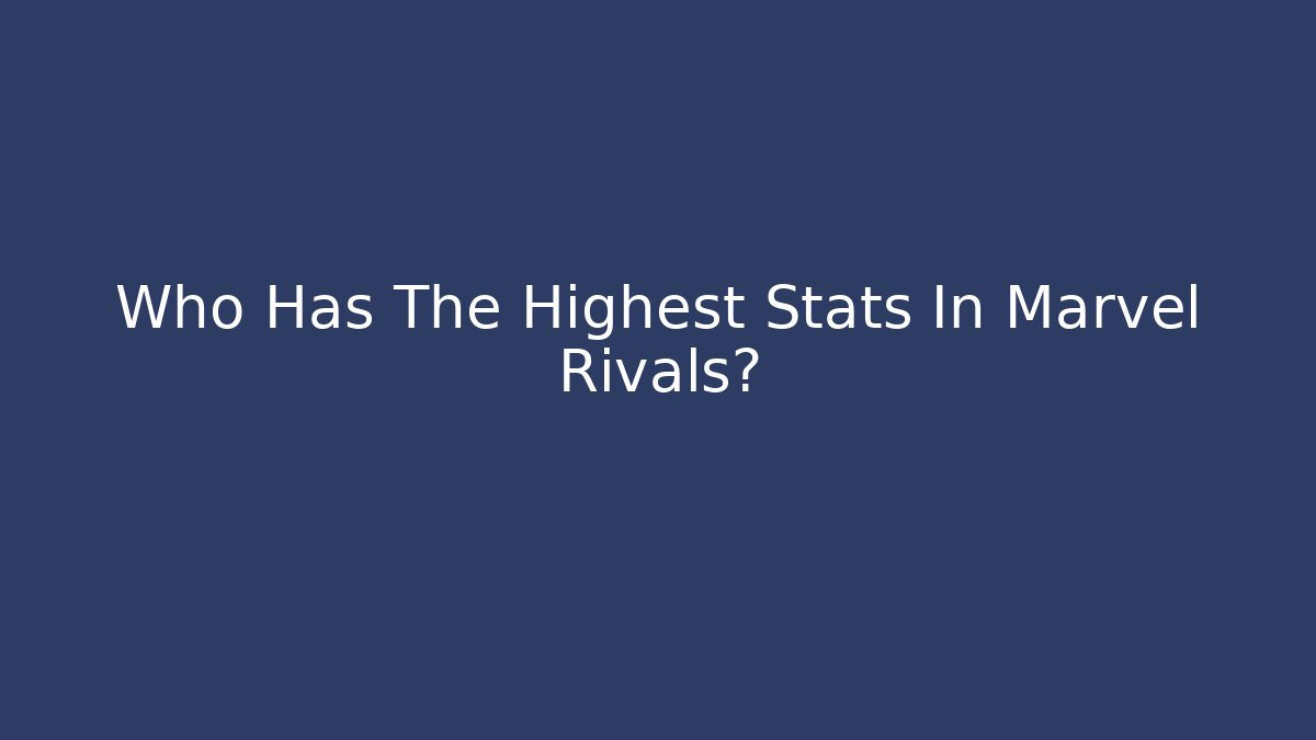 Who Has The Highest Stats In Marvel Rivals?