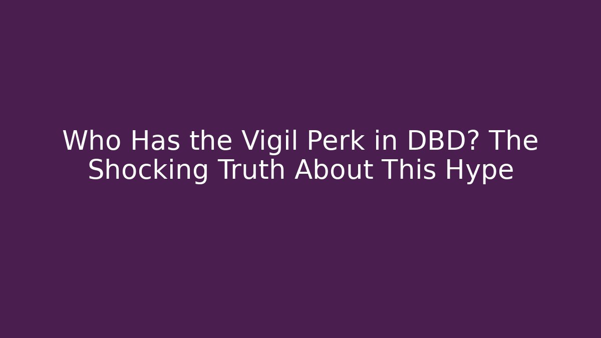 Who Has the Vigil Perk in DBD? The Shocking Truth About This Hype