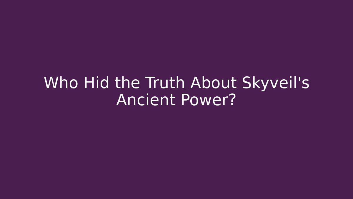 Who Hid the Truth About Skyveil's Ancient Power?