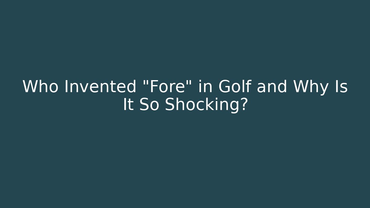 Who Invented "Fore" in Golf and Why Is It So Shocking?
