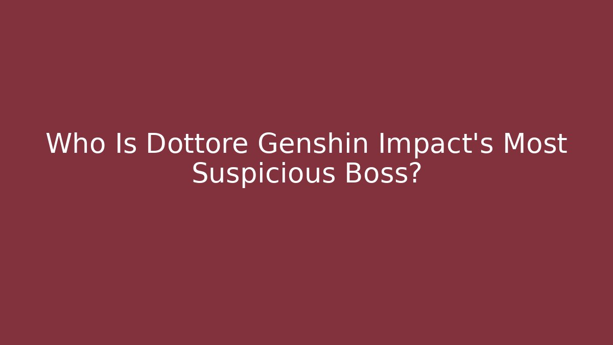 Who Is Dottore Genshin Impact's Most Suspicious Boss? - Critter Realm