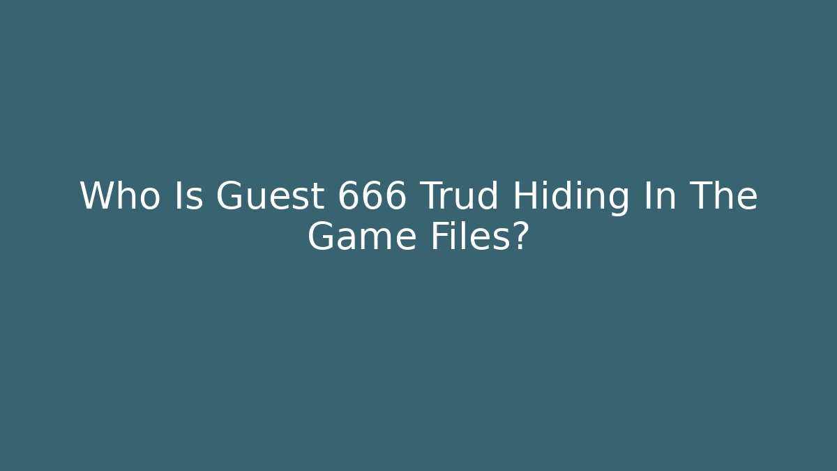 Who Is Guest 666 Trud Hiding In The Game Files?