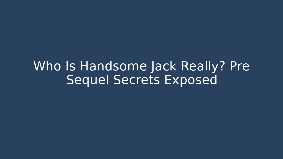 Who Is Handsome Jack Really? Pre Sequel Secrets Exposed
