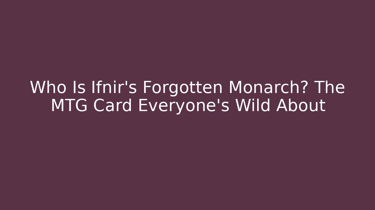 Who Is Ifnir's Forgotten Monarch? The MTG Card Everyone's Wild About