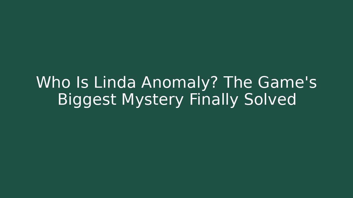 Who Is Linda Anomaly? The Game's Biggest Mystery Finally Solved