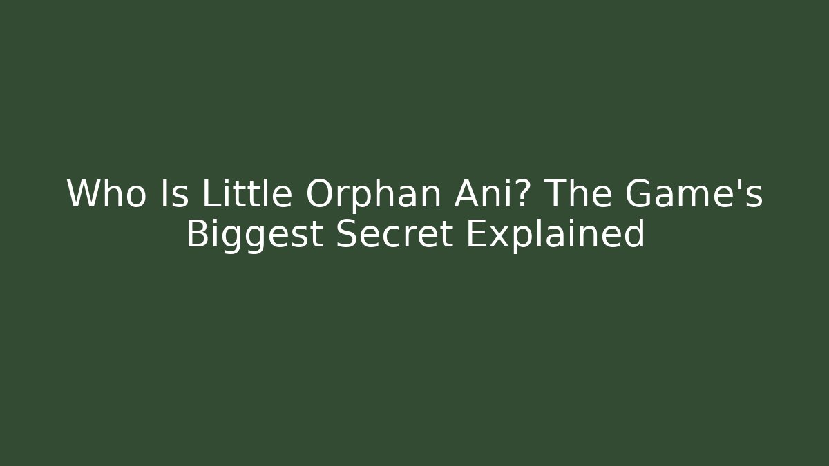 Who Is Little Orphan Ani? The Game's Biggest Secret Explained - Critter Realm