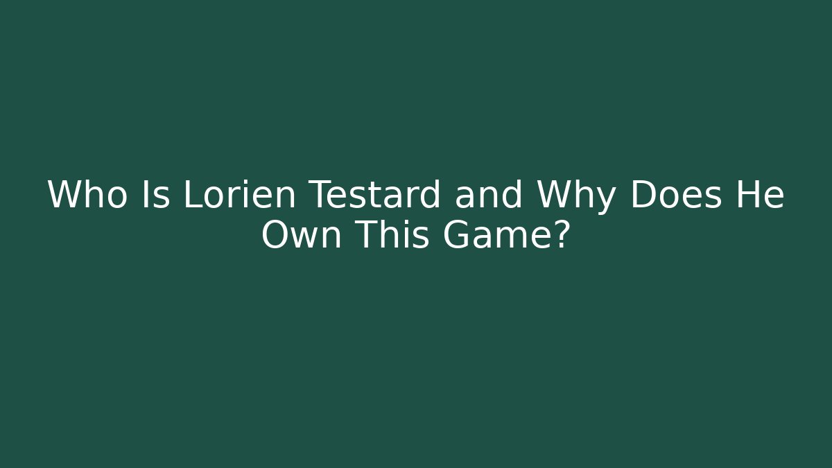 Who Is Lorien Testard and Why Does He Own This Game?