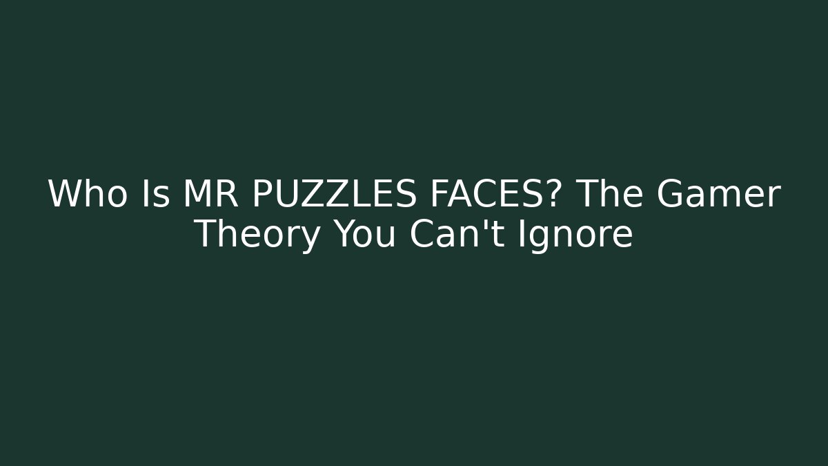 Who Is MR PUZZLES FACES? The Gamer Theory You Can't Ignore