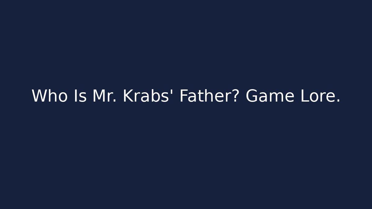 Who Is Mr. Krabs' Father? Game Lore.