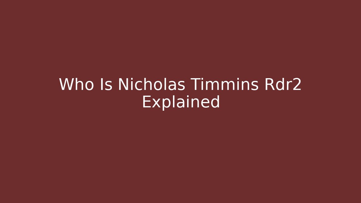 Who Is Nicholas Timmins Rdr2 Explained