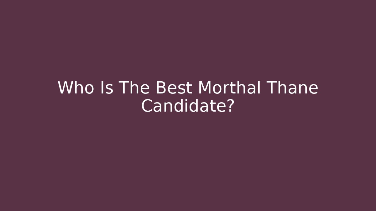 Who Is The Best Morthal Thane Candidate?