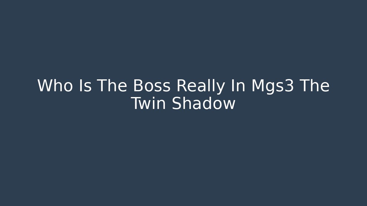 Who Is The Boss Really In Mgs3 The Twin Shadow