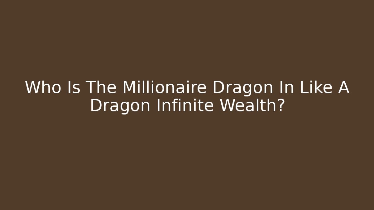 Who Is The Millionaire Dragon In Like A Dragon Infinite Wealth?