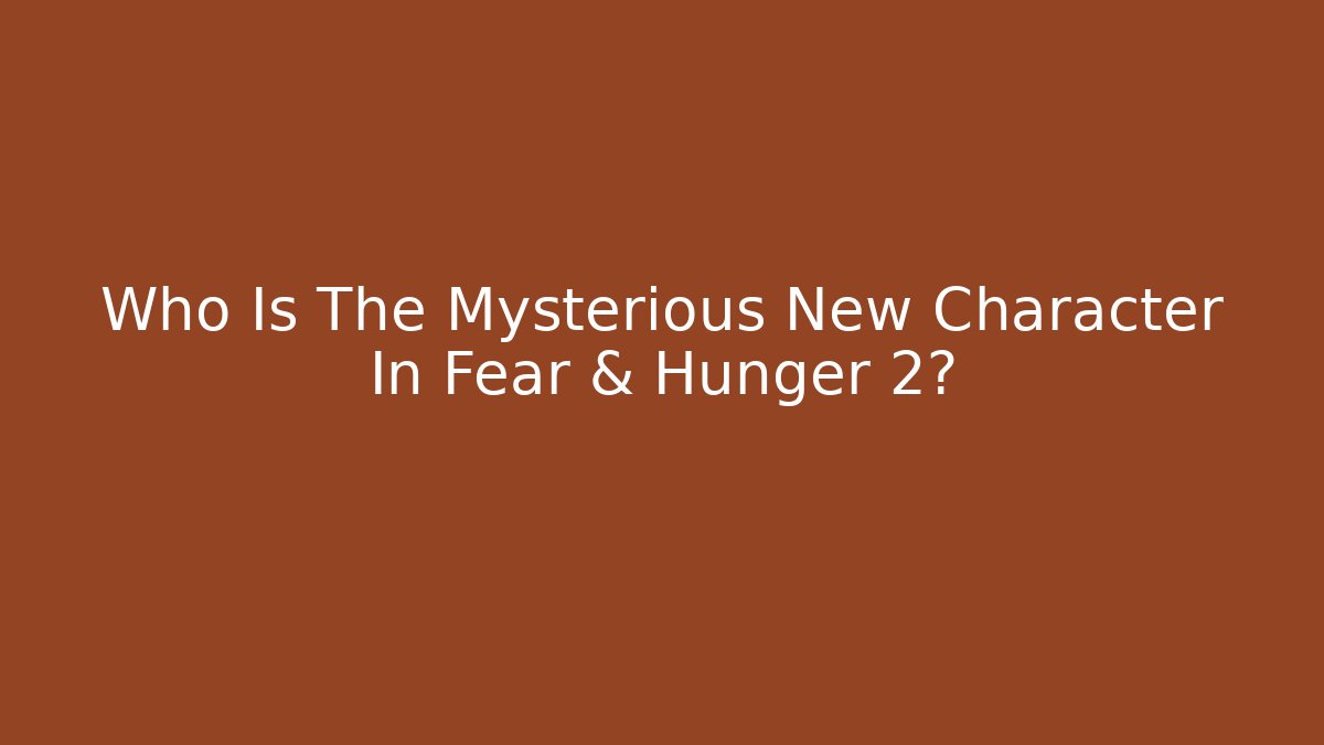 Who Is The Mysterious New Character In Fear & Hunger 2?