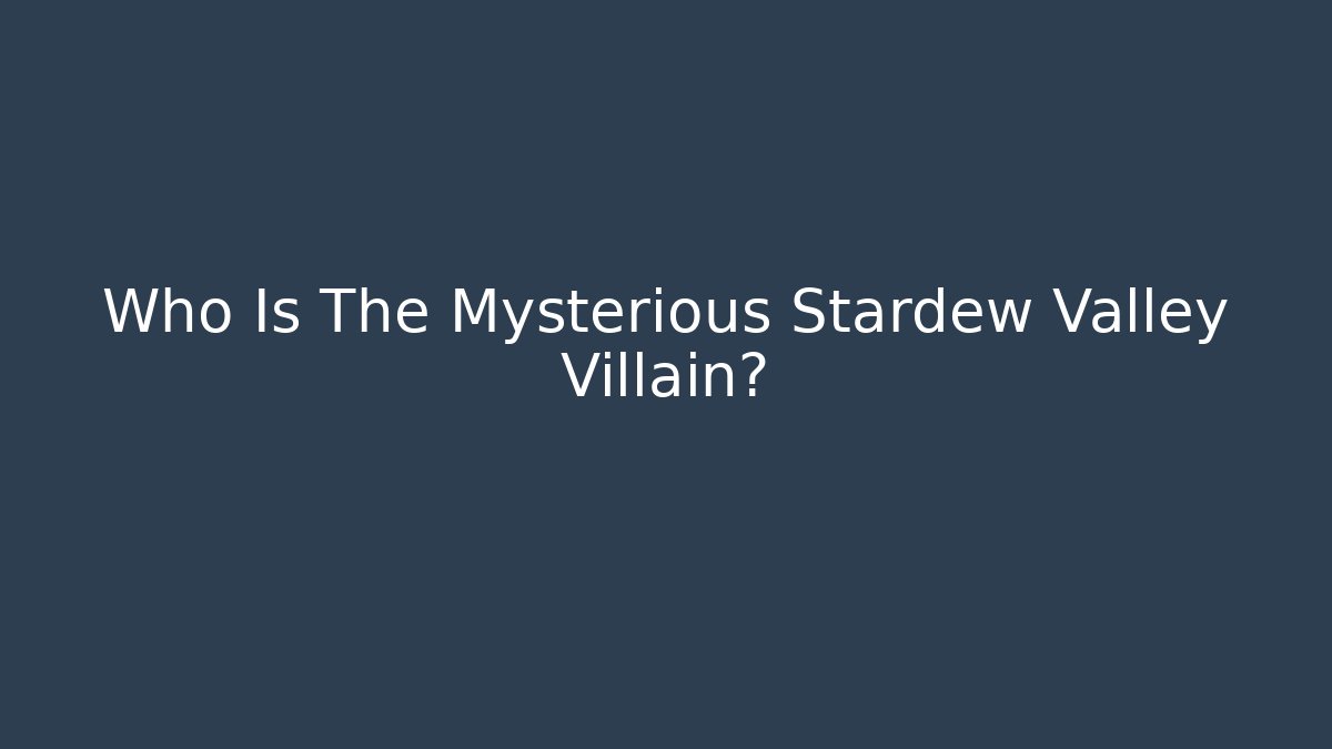 Who Is The Mysterious Stardew Valley Villain?