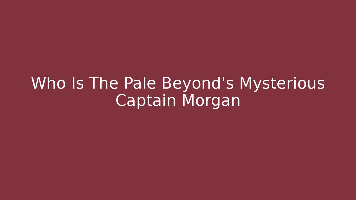 Who Is The Pale Beyond's Mysterious Captain Morgan