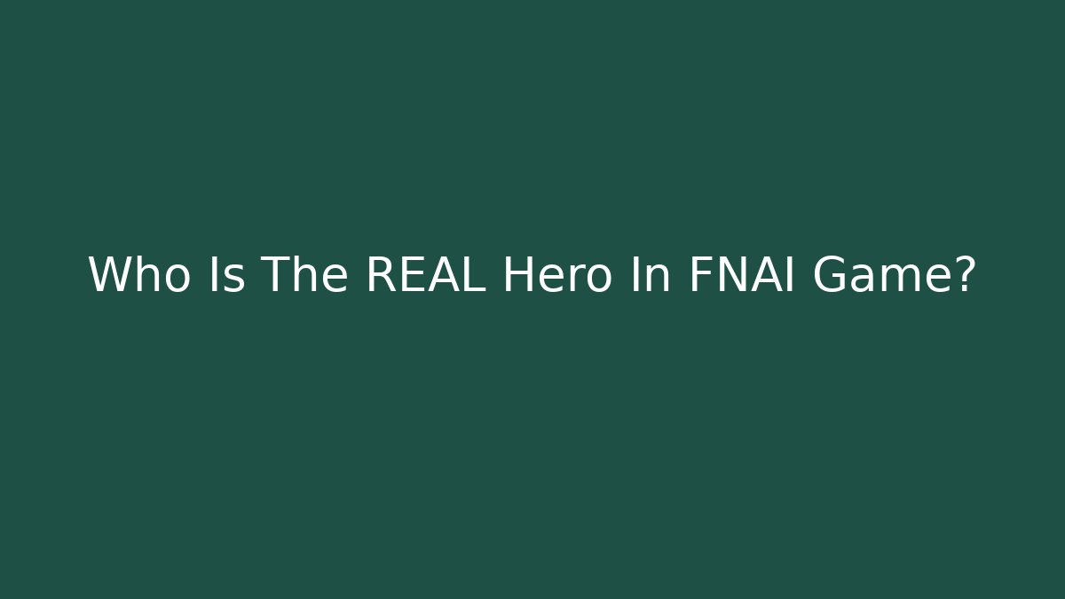 Who Is The REAL Hero In FNAI Game? - Critter Realm