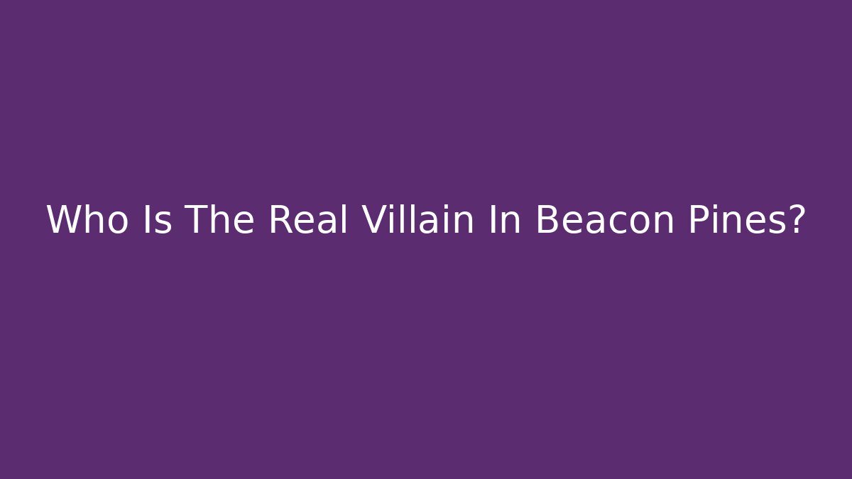 Who Is The Real Villain In Beacon Pines?