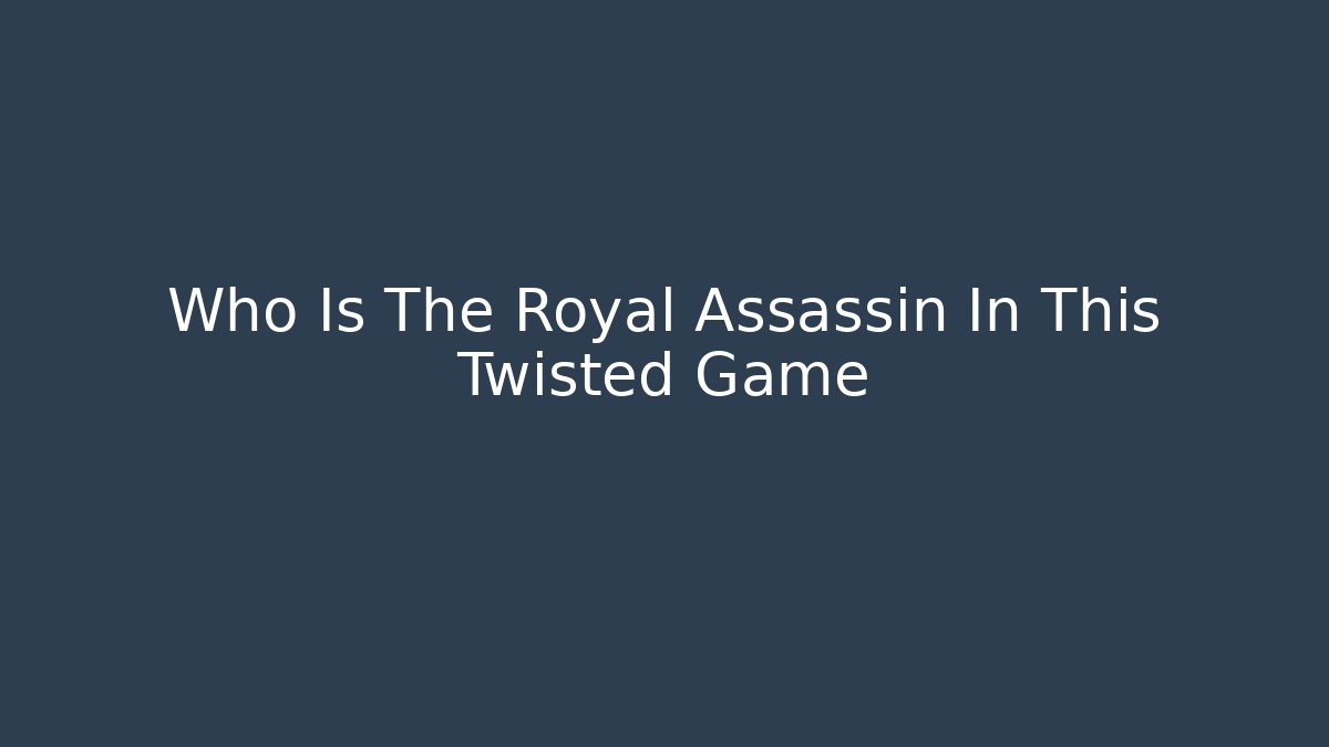 Who Is The Royal Assassin In This Twisted Game