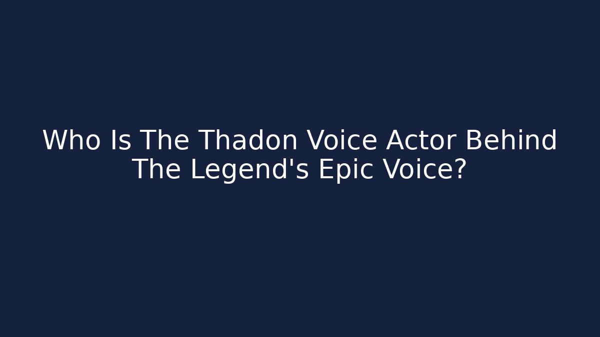 Who Is The Thadon Voice Actor Behind The Legend's Epic Voice?