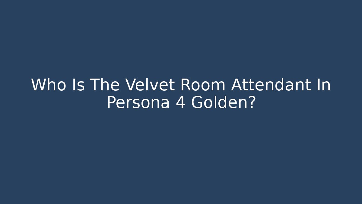 Who Is The Velvet Room Attendant In Persona 4 Golden?