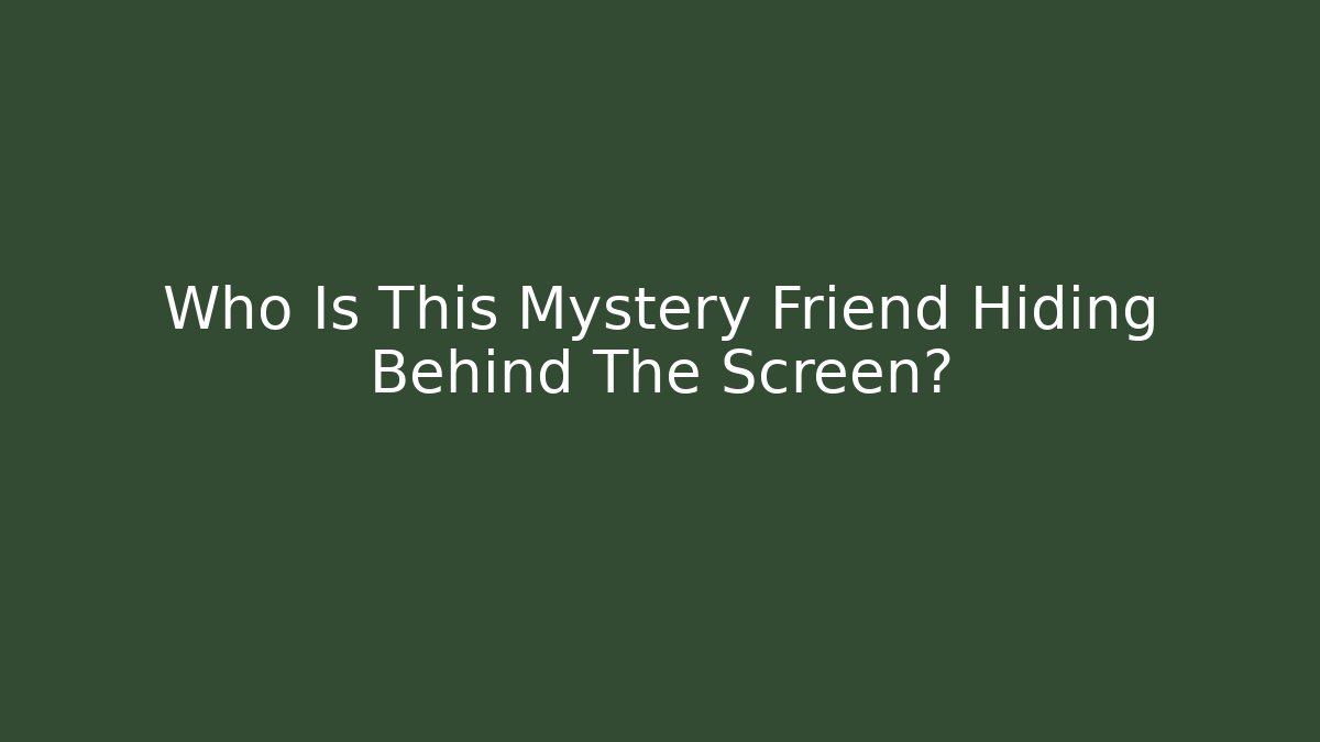 Who Is This Mystery Friend Hiding Behind The Screen?