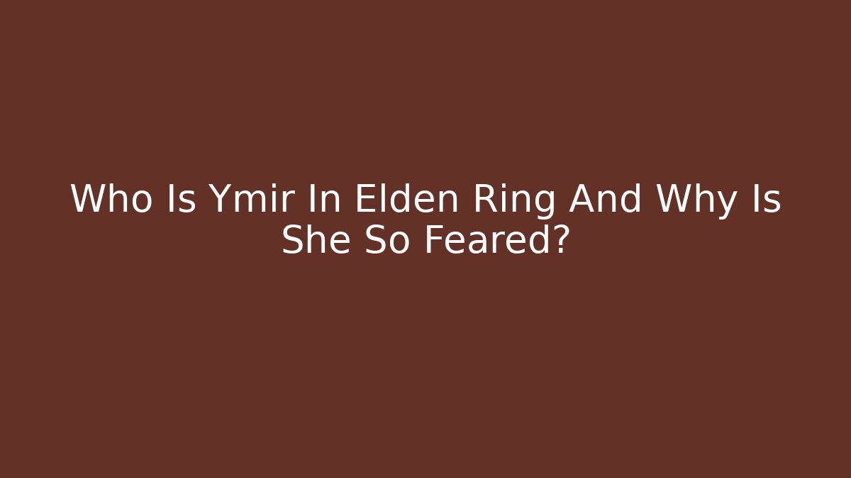 Who Is Ymir In Elden Ring And Why Is She So Feared?
