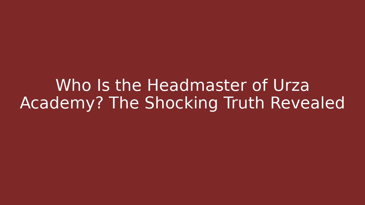 Who Is the Headmaster of Urza Academy? The Shocking Truth Revealed