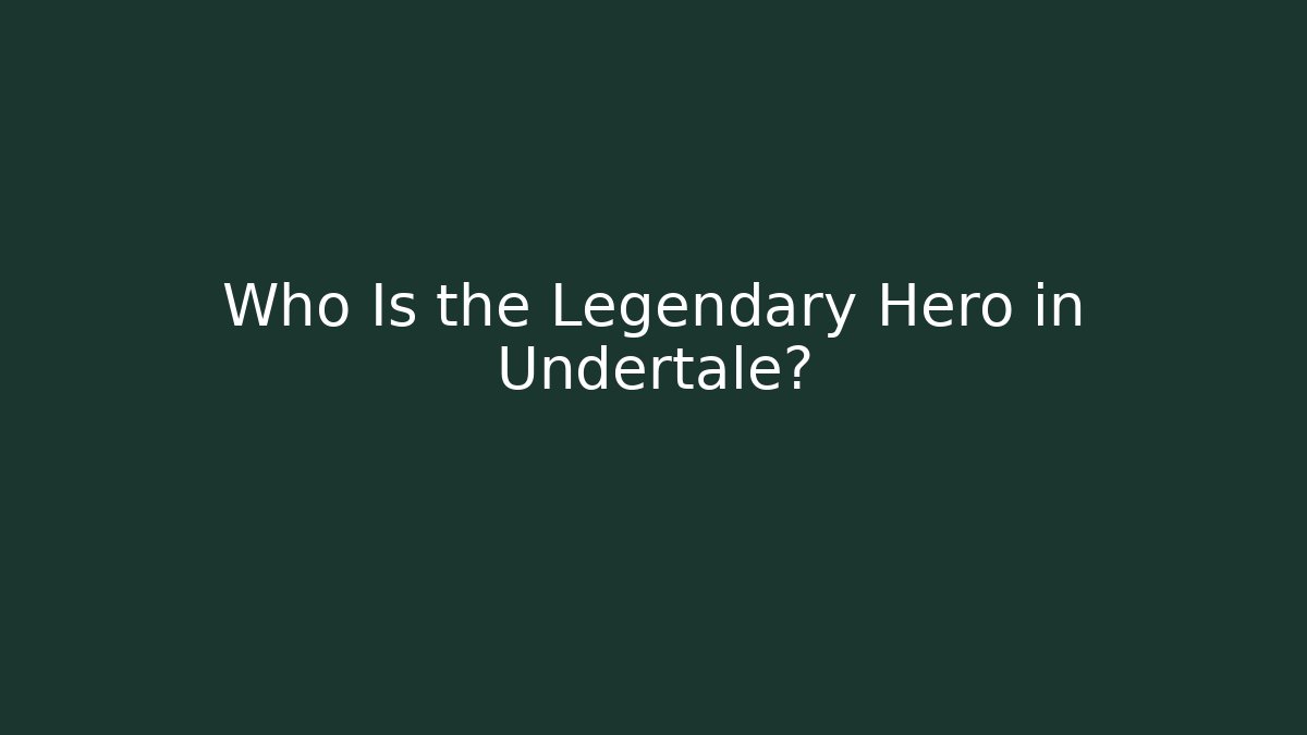 Who Is the Legendary Hero in Undertale? - Critter Realm
