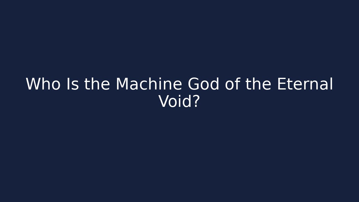 Who Is the Machine God of the Eternal Void?