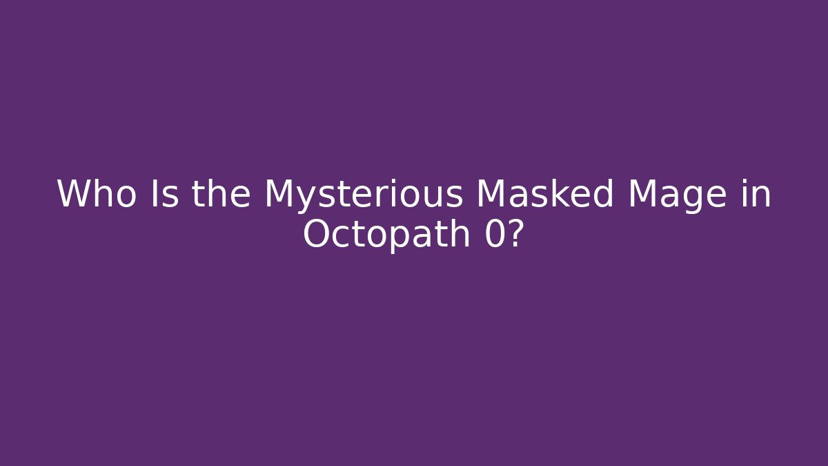Who Is the Mysterious Masked Mage in Octopath 0? - Critter Realm