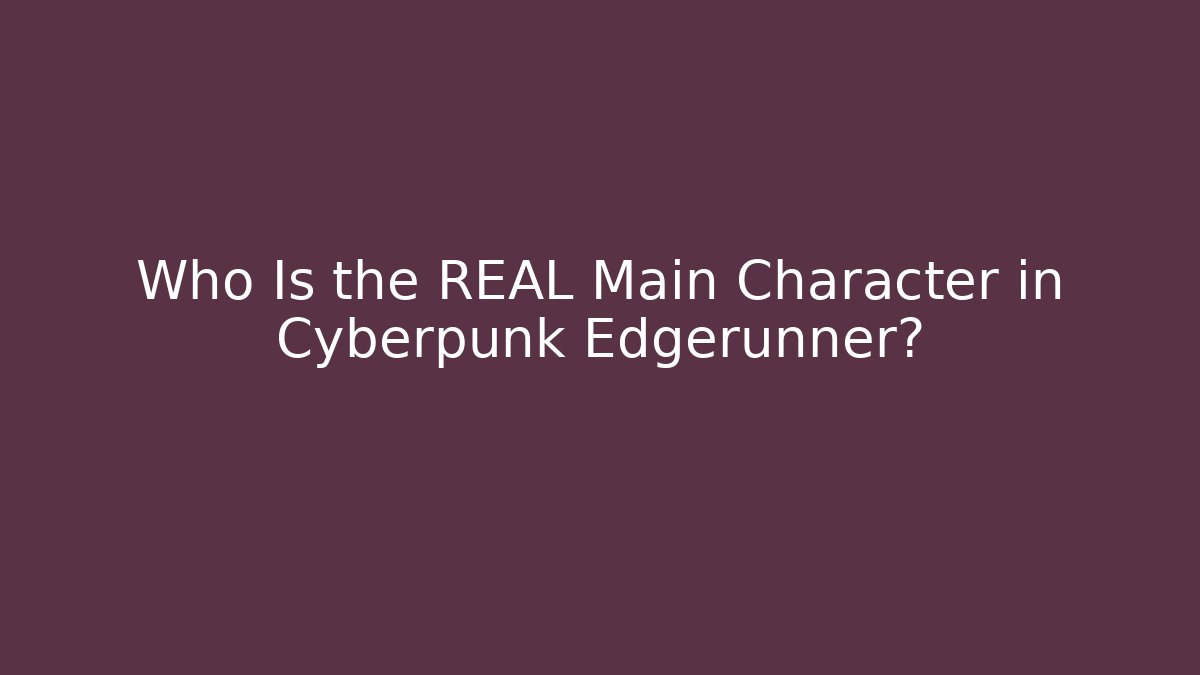 Who Is the REAL Main Character in Cyberpunk Edgerunner?