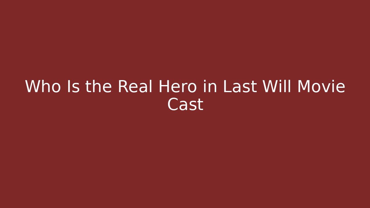 Who Is the Real Hero in Last Will Movie Cast