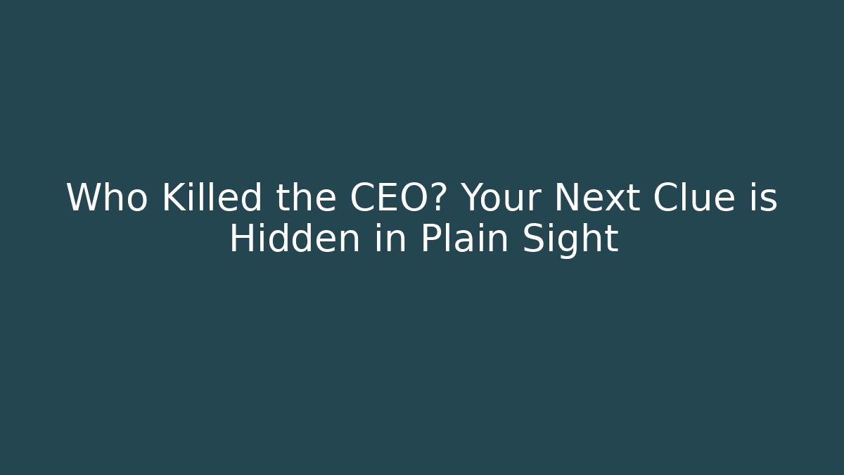 Who Killed the CEO? Your Next Clue is Hidden in Plain Sight